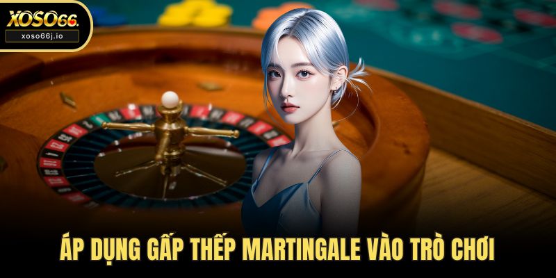 Áp dụng gấp thếp Martingale vào trò chơi