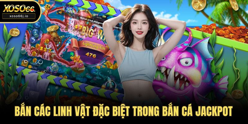 Bắn các linh vật đặc biệt trong bắn cá Jackpot