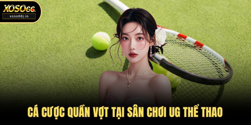 Cá cược quần vợt tại sân chơi UG thể thao