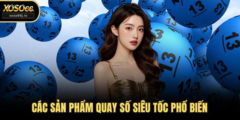 Các sản phẩm quay số siêu tốc phổ biến
