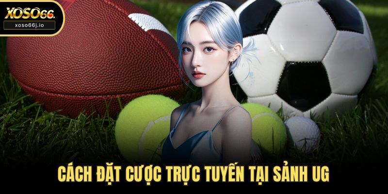 Cách đặt cược trực tuyến tại sảnh UG