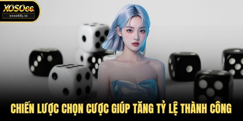 Chiến lược chọn cược giúp tăng tỷ lệ thành công