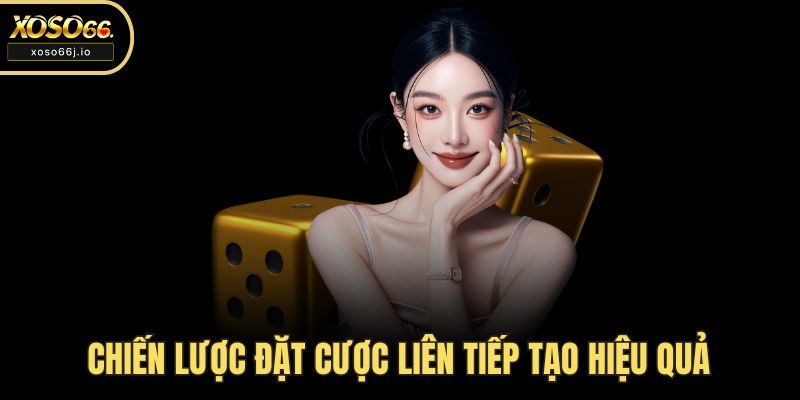 Chiến lược đặt cược liên tiếp tạo hiệu quả