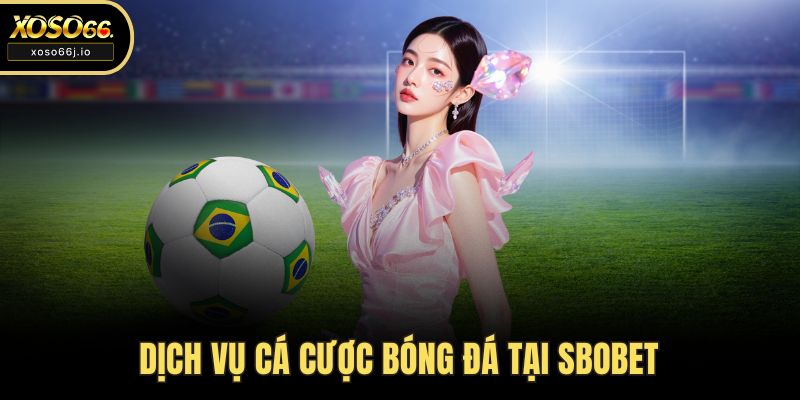 Dịch vụ cá cược bóng đá tại SBOBET