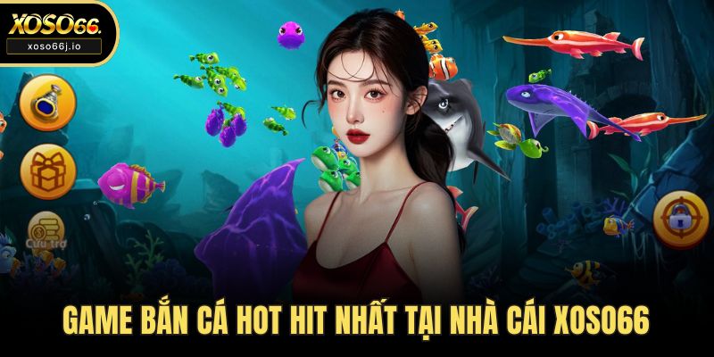 Game bắn cá hot hit nhất tại nhà cái XOSO66