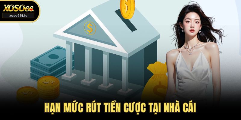 Hạn mức rút tiền cược tại nhà cái