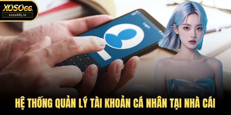 Hệ thống quản lý tài khoản cá nhân tại nhà cái