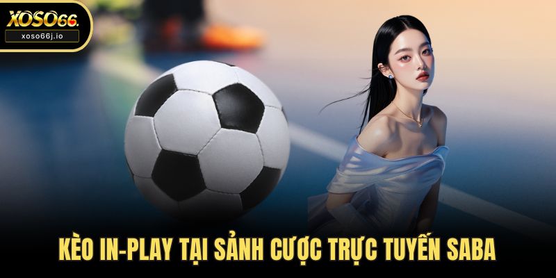 Kèo in-play tại sảnh cược trực tuyến SABA