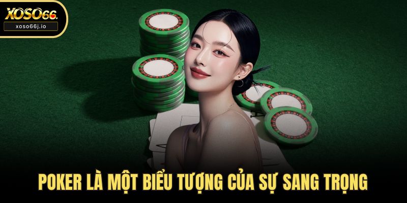 Poker là một biểu tượng của sự sang trọng