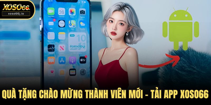 Quà tặng chào mừng thành viên mới - Tải app XOSO66