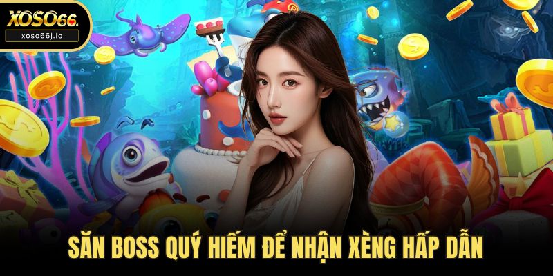 Săn boss quý hiếm để nhận xèng hấp dẫn