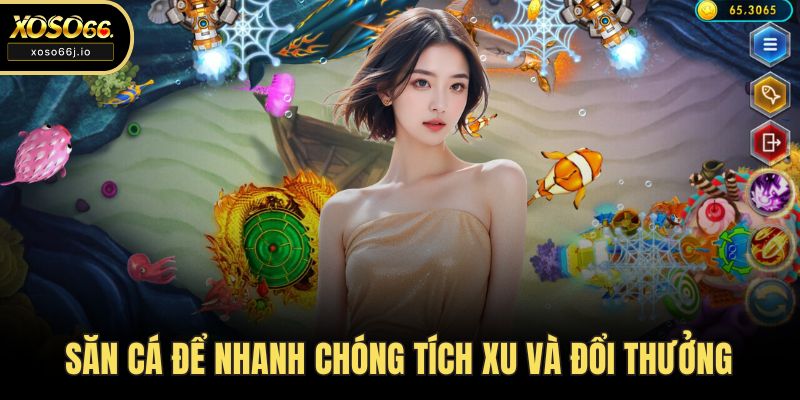 Săn cá để nhanh chóng tích xu và đổi thưởng
