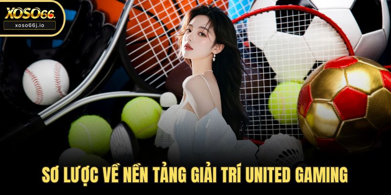 Sơ lược về nền tảng giải trí United Gaming