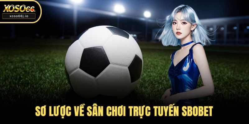 Sơ lược về sân chơi trực tuyến SBOBET
