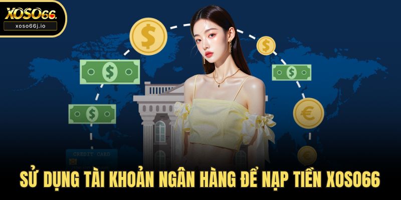 Sử dụng tài khoản ngân hàng để nạp tiền XOSO66