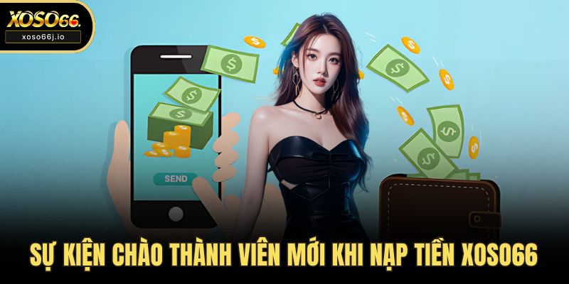 Sự kiện chào thành viên mới khi nạp tiền XOSO66
