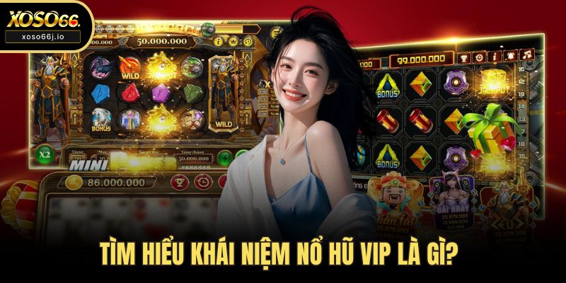Tìm hiểu khái niệm nổ hũ VIP là gì?