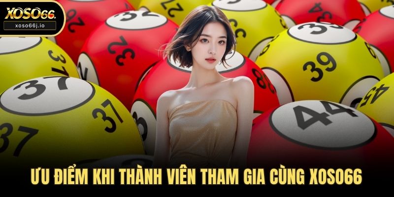 Ưu điểm khi thành viên tham gia cùng XOSO66